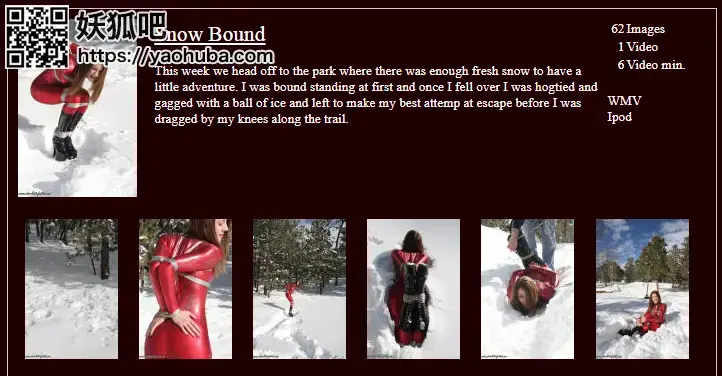 Snow Bound This week we head off to the park where there was enough fresh snow to have a little adventure. I was bound standing at first and once I fell over I was hogtied and gagged with a ball of ice and left to make my best attemp at escape before I was dragged by my knees along the trail 地址图片里<span style='color:#b0b0b0;'>[隐藏文字，购买后可见]</span>