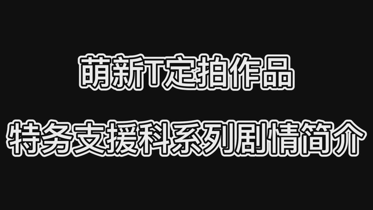 萌新T定拍作品·特务支援科系列剧情简介 萌新T定拍作品·特务支援科系列剧情简介<br><br>（不是合集不是集锦是简介！！！）<br>为了方便新关注的小伙伴能更快了解剧情<br>我做了一个系列剧情简介（绝不是为了水视频，哈哈哈哈）<br>内容都是每部视频的前一两分钟并配上了文字说明<br>这次是特务支援科系列<br><br>目前新的系列已经有发剧本了，期待新系列的出炉！<br>以前的作品都非常精彩，内容也充实，希望小伙伴多多支持！<br>同时把求生欲拉满，剧情纯属虚构，不对标现实人和事！<br>其他系列视频也请大家多多支持！可以查看我的主页和合集帖子，小伙伴可以点进去逛逛！<br><br>希望喜欢的小伙伴多多支持，关注，收藏！您的支持就是我更新的动力！<br>下载压缩包解压之后添加后缀.MP4即可观看<br>还有就是如果小伙伴遇到解压说文件损坏，请在解压的时候，找到其他，勾选保留损坏的文件再点确定，最后解压完成文件是存在没有损坏的，这是百度网盘下载之后的小bug