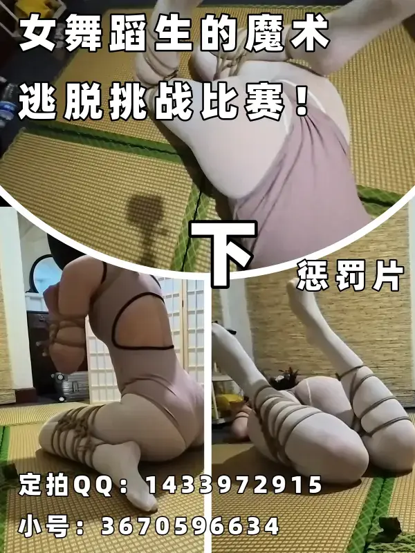 【定拍】【川川】女舞蹈生的魔术逃脱挑战比赛 下 定拍QQ：1433972915；此号要搜不到了请联系小号：3670596634<br>约调和有性勿扰！！！<br>——————————————————————————————————————————————<br>剧本:川川是一位柔韧性极佳的舞蹈生（剧本），参加了一个魔术逃脱比赛，只要她可以解除身上束缚，就可以拿到一笔不菲奖金，在奖金诱惑下，川川被主人直臂紧缚 胸缚 多节并腿缚，头上被也被戴上头套，剥夺了视觉。主人要求川川在一定的时间内解缚，否则就要接受惩罚，愿赌服输，如果挑战失败，迎接她的是主人的惩罚！（朋友介绍的活，分上下合集！）<br><br>模特方面：常驻川川：身高176cm 体重100斤 脚码40（必须戴眼罩出镜，即为可以露个嘴巴但不能露眼睛；戴口罩露眼睛的不行。）<br>——————————————————————————————————————————————<br>目前报价：99￥5min起，拍交个朋友价！（5min为试看版，仅接一些简单且不复杂的定拍。太复杂的请定15min往上的。），目前十分钟及其以内的视频加200可买断版权。<br>——————————————————————————————————————————————<br>已更新定拍价格表，定拍QQ：1433972915，此号要搜不到了请联系小号：3670596634，当前有俩个报价单 一般报价价格499￥时长15分钟；还有一个为5min试看版本，有意者请联系。<br>——————————————————————————————————————————————<br>约调和有性勿扰，若是资金不是很充足的或者要考虑的也请不必浪费彼此的时间了，剧情类难度不是很大会考虑，目前只做 简单 的定拍，服装问题如果有的话那工作室这边可以承担，但若没有需要客户购买了；大尺度杏胶；剧情片 （要模特背台词那种）；多人的；请绕道，目前庙太小接不了这种，望理解。<br>——————————————————————————————————————————————<br>尺度内容：虐的，“至西”类，大尺度yx，xj，zj一律不拍（有买视频也能看出来，其实目前模特对这方面表现力也不行，所以个人建议如果要拍这方面内容最好还是找别家吧......），qq用品wj常驻模特目前不接受，口球没问题，北方都比较保守，望周知。<br>——————————————————————————————————————————————<br>品控问题：视频一遍过，都这个价格一分钱一分货了，实在不行也可以先定个99的尝尝鲜，毕竟新开的路边摊，随便买个尝尝鲜得了，我反正也尽可能想办法把内容做好就是了，但要是纯粹想套路讹钱甚至玩仙人跳的，（简单来说就白嫖，嫖完了以举报为威胁，这一点的话我目前也跟官方有联系过这个事情，官方已经说明这算是仙人跳了，且仙人跳在我国算犯法，明确说明，3-10年严重十年以上，到时别怪我不客气。）那一律拉黑，过分者别怪我挂出来展示，至少此人终身别想在我这定拍了。<br>——————————————————————————————————————————————<br>关于盗视频的问题；只要你别把我的报价单那块剪了就行，不剪随便发，无所谓的（额，如果要都剪掉的话，别怪我后面全程打水印哈）；差不多这么说吧，该交代的都说完了，有意向的想好了的资金足够的（99起，交个朋友价）那就加就行。<br>——————————————————————————————————————————————<br>最后该交代的基本都交代了，夜晚回复随缘吧......反正第二天会看。<br>定拍QQ：1433972915；小号：3670596634<br>