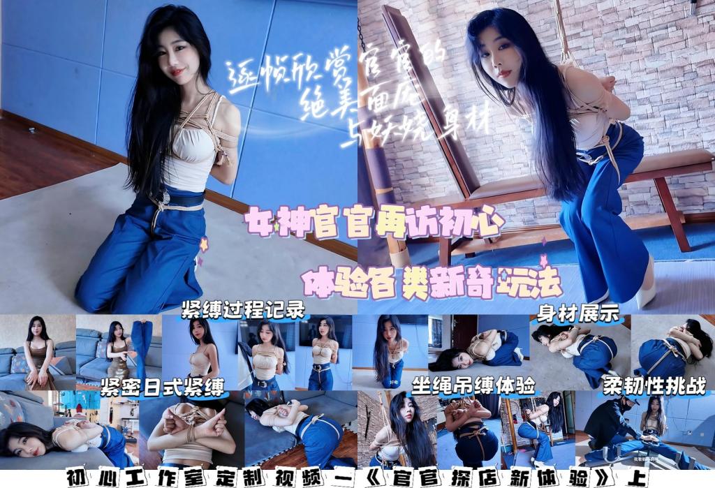 初心工作室定制视频—《官官探店新体验》上  官官身穿吊带上衣牛仔裤体验坐绳吊缚、开腿器等项目 逐帧展示绝美面庞与妖娆身材 欣赏过同好豆bean定拍的官官探店系列后，我就下定主意跟拍一部官官的探店系列，中间因为官官比较繁忙等了挺长时间，终于是可以端出来与大伙儿一同欣赏圈内女神官官的盛世美颜。<br>这次拍摄官官全程除了换衣服重新上绑，全程都被绳子紧缚进行拍摄，而且还都是比较复杂的绑法，真的非常辛苦，这么敬业的女神真的推荐大家多多支持一下她本人，不管是直接找官官合作还是通过工作室合作，都是强烈推荐的。<br>初心工作室老板本人也很友好，本子完成度非常高，再加上他本人精湛的绳技，最终呈现出的视频效果完美达到了预期。<br>上集主要内容：<br>官官再次探访初心工作室，这次的拍摄内容是挑战新奇与较高难度的玩法，官官本人也是非常期待。<br>正片开始，官官换上指定的衣服被日式紧缚。<br>挑战一：官官跪地弯腰，身体向前倾，考验腰腹核心力量。<br>挑战二：似乎上一个姿势有些吃力，那就趴下撅起屁股休息休息，顺便欣赏下官官的妖娆身材。<br>挑战三：上一个姿势不借助外力起身，官官自己做到了，看来平常有做锻炼。<br>中场休息：让官官趴在沙发上放松一下，官官手被反绑着都不会比心了，不过最后还是成功了。<br>挑战四：站立弯腰走路，干过家务的都应该知道这有多累，更不用说被绑着，不过官官还是坚持走了两圈。<br>中场休息：官官保持原样参观工作室，最终来到了一个新的房间。<br>挑战五：坐绳吊缚，这个绑法需要绳师的高超技术与模特的高耐受力才能完成，对于官官与初心老板自然不在话下。完美还原了这个绑法，官官的身材曲线也在这个绑法下显得更加性感诱人，换做一般人可能保持原地不动都挺难，官官竟然自己转圈玩了起来（陀螺官官哈哈），确实非常厉害，最终官官坚持了快五分钟被初心放了下来。<br>挑战六：开腿器考验柔韧性，离一字马的极限差了一点点，不过这柔韧性也很不错了。最后官官被松绑，自己鼓捣起了开腿器。<br>体验暂时告一段落，下一集官官将换上体操服继续尝试新的内容，大家敬请期待~<br>————————————————————————————————————————————————————————<br>——————————————————————————————————————————————————————————————————<br>下载文件后将后缀改为zip解压，解压完成后，继续将文件后缀改为zip解压，注意要改后缀解压两次！！！解压两次！！！解压两次！！！解压后将文件后缀改为mp4即可观看，温馨提醒大家不要在线观看，非常容易和谐。<br>因上传限制网页版为低画质，原画视频为百度云链接。