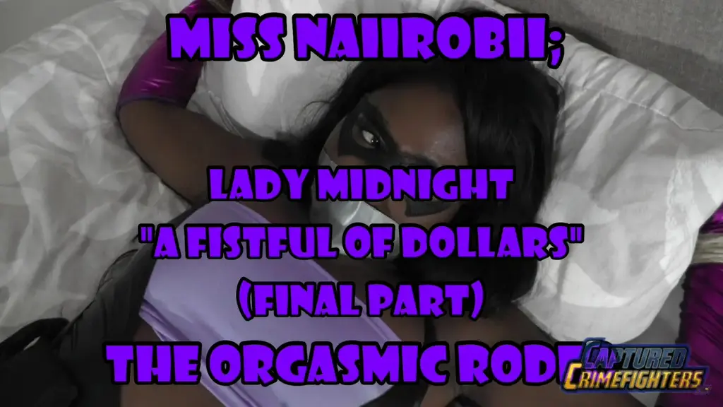 Miss Naiirobii; Lady Midnight (Final Part) The Orgasmic Rodeo Having successfully escaped from the evil clutches of that villainous varmint The Cowboy, Assistant District Attorney Angela Grear finally has enough evidence to put the criminal kingpin behind bars for good! <br><br><br>By taking her captive, The Cowboy had really blown it this time and so, back in her superheroine identity of the mighty Lady Midnight, the courageous crime fighter decides to confront the rural rogue and bring him to justice…<br><br><br>Arriving at his crummy apartment, Lady Midnight is thrilled to discover she has captured The Cowboy completely off guard as the vile villain is just sitting there, totally relaxed and with his henchmen seemingly nowhere to be found.<br><br><br>Striding confidently up towards him, the champion of justice puts her gloved hands on her hips and strikes a defiant pose, gleefully informing the Cowboy that the gig is up! <br><br><br>But the confused crimefighter is a bit puzzled when her opponent just sits there and doesn’t react to her one little bit?! <br><br><br>Reiterating her boasts to put The Cowboy behind bars, Lady Midnight is clearly befuddled when again he doesn’t react or even respond to the sexy superheroine.<br><br><br>Suddenly, without warning, The Cowboy unexpectedly vanishes into thin air, leaving the scourge of crime utterly bewildered and shocked. Then, before she can react, a solid wall of invisible glass comes shooting out of the ceiling, almost XXXXing the surprised avenger over and slams into the floor.<br><br><br>Without knowing it, Lady Midnight has now been trapped on one side of the room, a prisoner behind a couple of inches of unbreakable glass! <br><br><br>Instantly thumping her fists against the invisible wall, the desperate do-gooder yells out in anger but soon discovers the glass is completely shatter proof as her gloved fists merely bounce harmlessly off it’s surface.<br><br><br>Suddenly, the helpless heroine can hear evil laughter and sure enough her worst fears are confirmed… it’s the Cowboy alright and the vile villain has come to eagerly gloat over his cornered captive.<br><br><br>Furiously bashing her fists against the glass, Lady Midnight has no choice but to stand there and listen to her nemesis laugh cruelly and spell out his evil plan.<br><br><br>It turns out that The Cowboy used a diabolically clever hologram-beaming device to project an image of himself sitting on the chair to lure the unsuspecting superheroine into his trap. Once she was on that side of the room he could activate his sliding glass wall to come shooting out of the ceiling and trap her like a mouse inside a transparent box! <br><br><br>So now Lady Midnight is the Cowboy's prisoner once again and this time the vile villain isn't going to make any mistakes in restraining the defeated do-gooder...<br><br><br>**********<br><br><br>Sometime later, the heroine awakens to find herself tied down to a bed. Lying face up, the captured crimefighter is horrified to discover she is spreadeagled with each of her four limbs pulled out and tied to every corner of the bed by her wrists and ankles. <br><br><br>Duct tape over her mouth gags her and reduces her angry cries of protest to inaudible moans and groans. Lifting her head, Lady Midnight's eyes open as wide as saucers as she spots a vibrator lying beside her...<br><br><br>When evil laughter fills the room again, she rolls her eyes over knowing full well that her cruel captor has returned once more to torment the helpless heroine.<br><br><br>Sure enough, the Cowboy walks in and immediately begins gloating over his success in capturing the courageous crimefighter once more. Her worst fears are realised when her evil nemesis picks up the vibrator and cranks it up, before placing it against her crotch.<br><br><br>Instantly, the masked do-gooder can feel waves of vibrations building up between her thighs, surging through her body and activating all those wanton feelings of sexual arousal that start to build up deep inside her very soul. <br><br><br>Rolling her eyes over, Lady Midnight is now in the grips of an almighty orgasm that will shake the beautiful black heroine to her foundations as she groans lustfully whilst the Cowboy continues to profess the insidious device tightly against her crotch.<br><br><br>Feeling her pussy beginning to get wet, the helpless heroine knows she is doomed as a climax is inevitable. Sadly, bound orgasms are the superheroine's biggest weakness as her secret feelings of submissiveness start to rise to the fore.<br><br><br>In mere seconds from now, she will come uncontrollably and when one happens, more are sure to follow and when that happens she will truly be helpless and succumb to her cruel captor's whim. <br><br><br>Is this finally the end of Lady Midnight or will fate play a part in this thrilling game of cat and mouse???